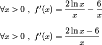 \forall x>0~,~f'(x)=\dfrac{2\ln x}{x}-\dfrac{6}{x} \\  \\ \forall x>0~,~f'(x)=\dfrac{2\ln x-6}{x}